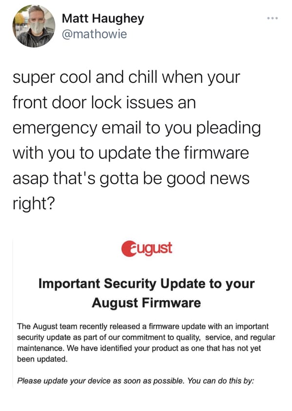 document - Matt Haughey super cool and chill when your front door lock issues an emergency email to you pleading with you to update the firmware asap that's gotta be good news right? Eugust Important Security Update to your August Firmware The August team