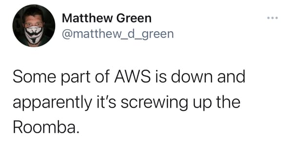 if covid made dicks fall off the pandemic would have ended like 6 dicks in - Matthew Green Some part of Aws is down and apparently it's screwing up the Roomba.