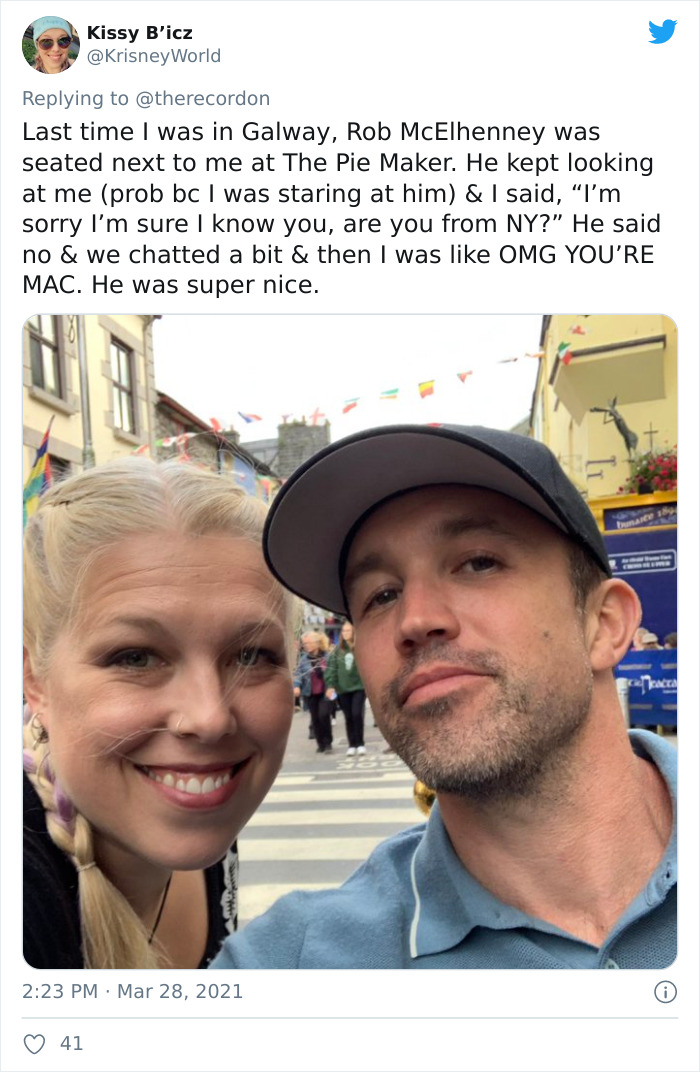 selfie - Kissy B'icz World Last time I was in Galway, Rob McElhenney was seated next to me at The Pie Maker. He kept looking at me prob bc I was staring at him & I said, I'm sorry I'm sure I know you, are you from Ny?" He said no & we chatted a bit & then