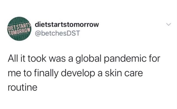 if thoughts funny - Tomorrow Diet Starts dietstartstomorrow All it took was a global pandemic for me to finally develop a skin care routine
