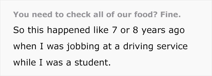 风 - You need to check all of our food? Fine. So this happened 7 or 8 years ago when I was jobbing at a driving service while I was a student.