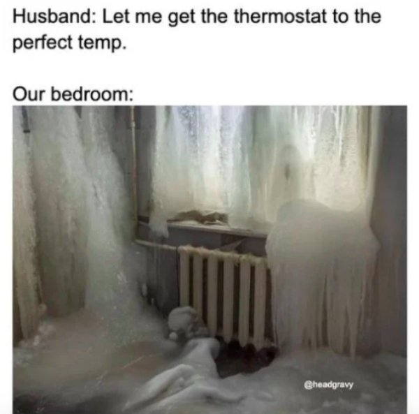 freezing - Husband Let me get the thermostat to the perfect temp. Our bedroom