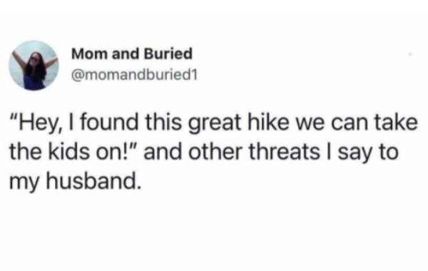 talking stage is so stressful - Mom and Buried "Hey, I found this great hike we can take the kids on!" and other threats I say to my husband.
