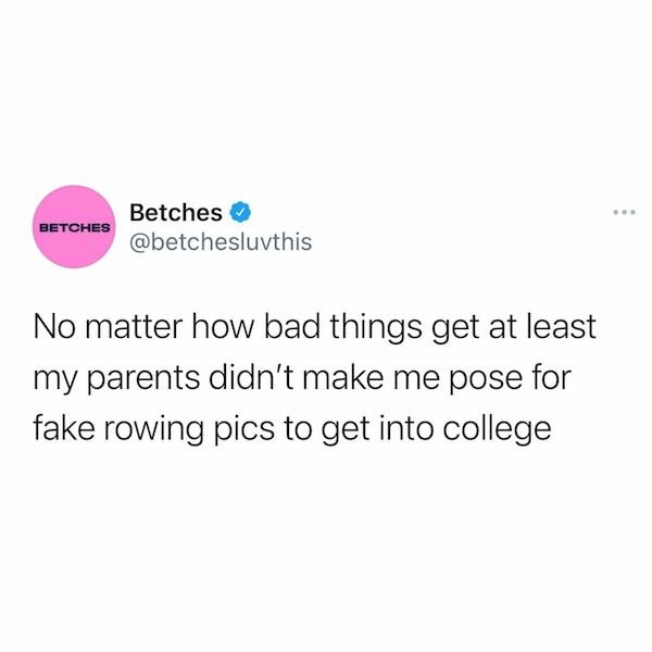 bad day - 10 second rule - Betches Betches No matter how bad things get at least my parents didn't make me pose for fake rowing pics to get into college