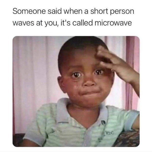 bad day - badi baat se tauba - Someone said when a short person waves at you, it's called microwave
