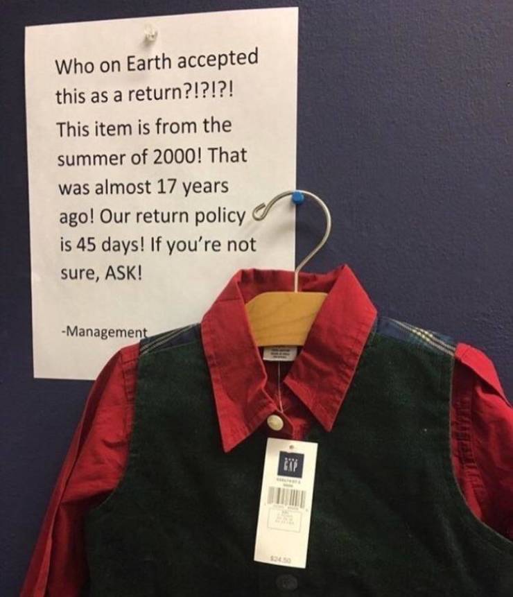 you had one job and you failed pics - there's a story behind every sign - Who on Earth accepted this as a return?!?!?! This item is from the summer of 2000! That was almost 17 years ago! Our return policy is 45 days! If you're not sure, Ask! Management