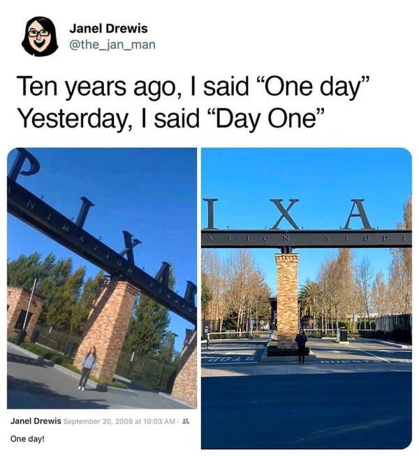 pixar animation studios - Janel Drewis Ten years ago, I said One day" Yesterday, I said Day One X A 1 Janel Drewis at 1 One day!