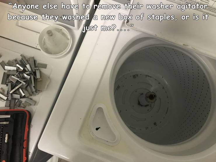 people having a bad day - washing machine - "Anyone else have to remove their washer agitator because they washed a new box of staples, or is it just me?.... 00