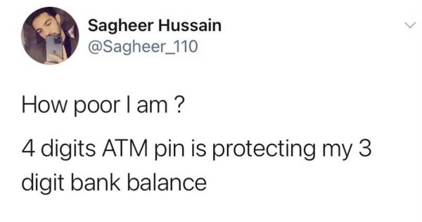 maybe the nose is the fourth hole - Sagheer Hussain How poor I am ? 4 digits Atm pin is protecting my 3 digit bank balance