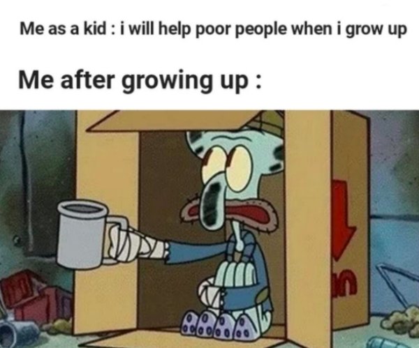 spare change meme blank - Me as a kid i will help poor people when i grow up Me after growing up ola