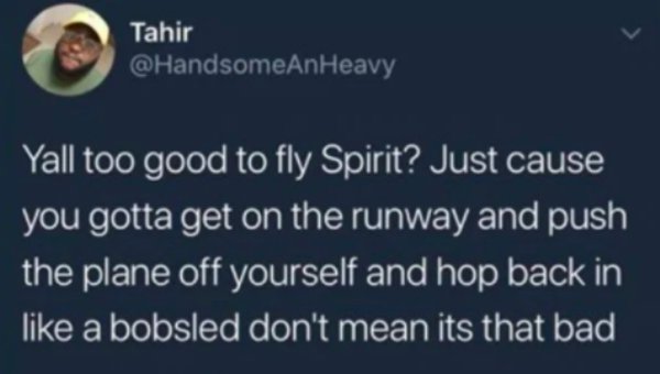 hate small talk meme - Tahir Yall too good to fly Spirit? Just cause you gotta get on the runway and push the plane off yourself and hop back in a bobsled don't mean its that bad