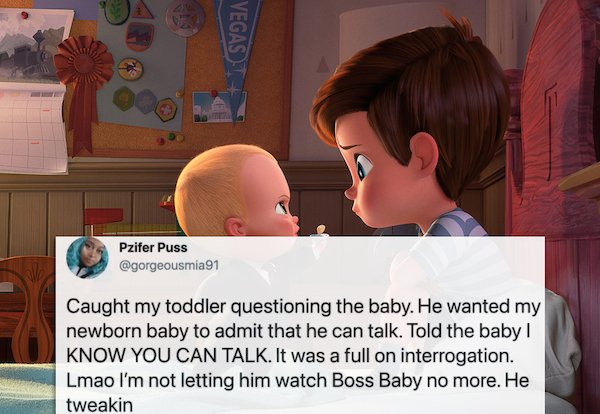 funny tweets - cartoon - Vegast & Pzifer Puss Caught my toddler questioning the baby. He wanted my newborn baby to admit that he can talk. Told the baby! Know You Can Talk. It was a full on interrogation. Lmao I'm not letting him watch Boss Baby no more. 