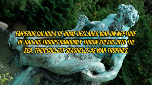 viktorioparko - Emperor Caligula Of Rome Declared War On Neptune. He Had His Troops Randomly Throw Spears Into The Sea, Then Collect Seashells As War Trophies Awe