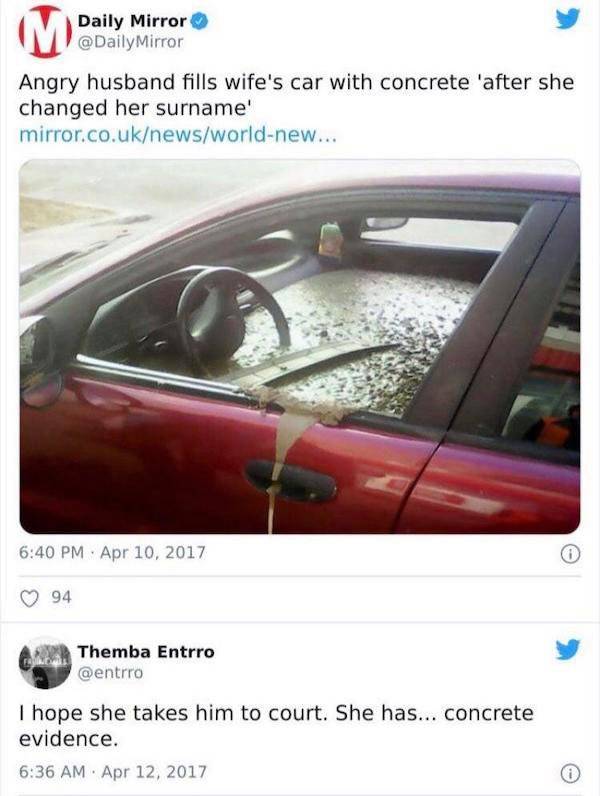 vehicle door - M Daily Mirror Mirror Angry husband fills wife's car with concrete 'after she changed her surname mirror.co.uknewsworldnew... 94 Themba Entrro I hope she takes him to court. She has... concrete evidence. .