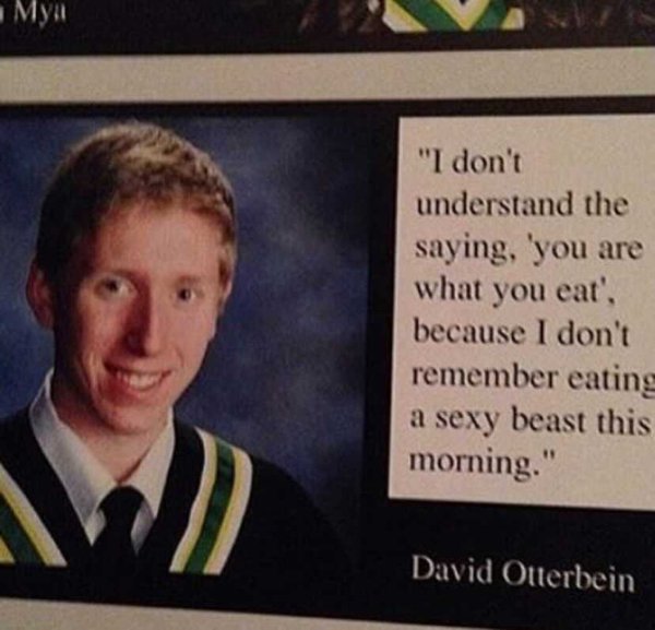 photo caption - "I don't understand the saying, you are what you eat', because I don't remember eating a sexy beast this morning." David Otterbein