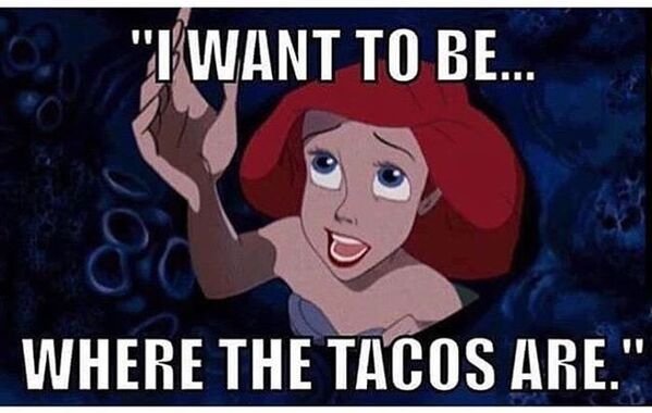 taco tuesday meme - "I Want To Be... Where The Tacos Are."