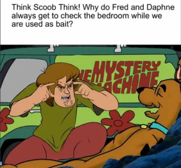 Grown Ups - Think Scoob Think! Why do Fred and Daphne always get to check the bedroom while we are used as bait? Wale Mystery Achte