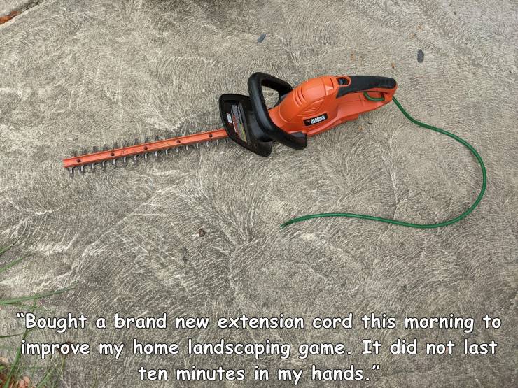 grass - Ma pers "Bought a brand new extension cord this morning to improve my home landscaping game. It did not last ten minutes in my hands.' m