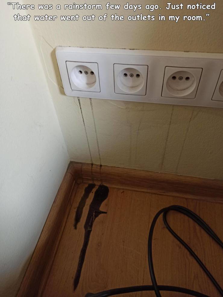 floor - "There was a rainstorm few days ago. Just noticed that water went out of the outlets in my room."