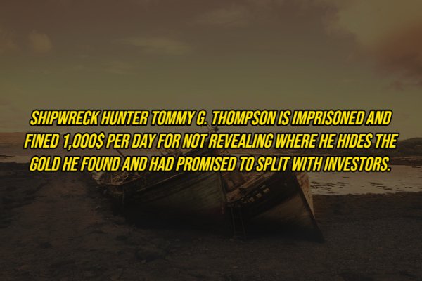 sky - Shipwreck Hunter Tommy G. Thompson Is Imprisoned And Fined 1,000$ Per Day For Not Revealing Where He Hides The Gold He Found And Had Promised To Split With Investors.