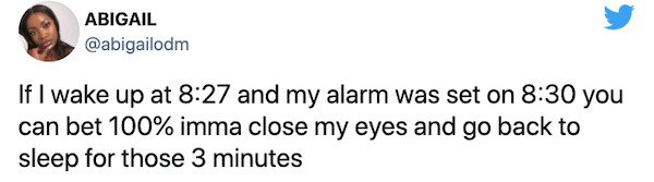 relatable things we all do  - shoe - Abigail If I wake up at and my alarm was set on you can bet 100% imma close my eyes and go back to sleep for those 3 minutes