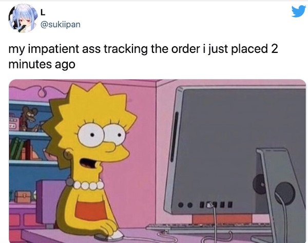 relatable things we all do  - Internet meme - my impatient ass tracking the order i just placed 2 minutes ago U