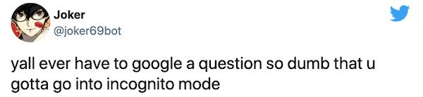 relatable things we all do  - design - Joker yall ever have to google a question so dumb that u gotta go into incognito mode