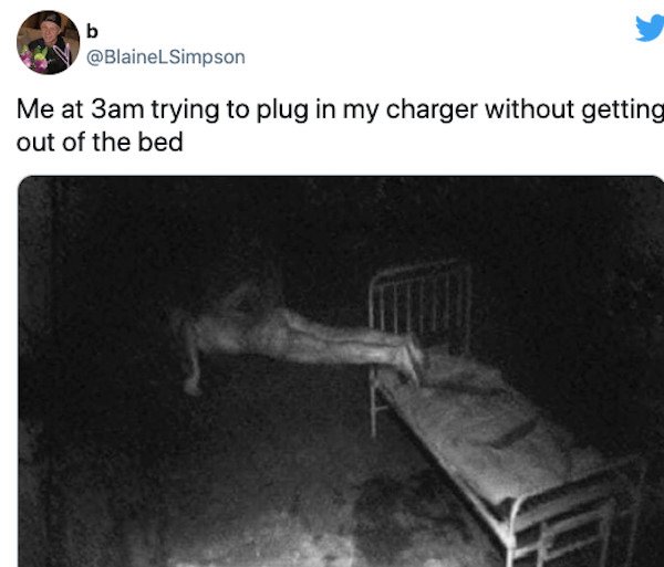 relatable things we all do  - arm - b Me at 3am trying to plug in my charger without getting out of the bed