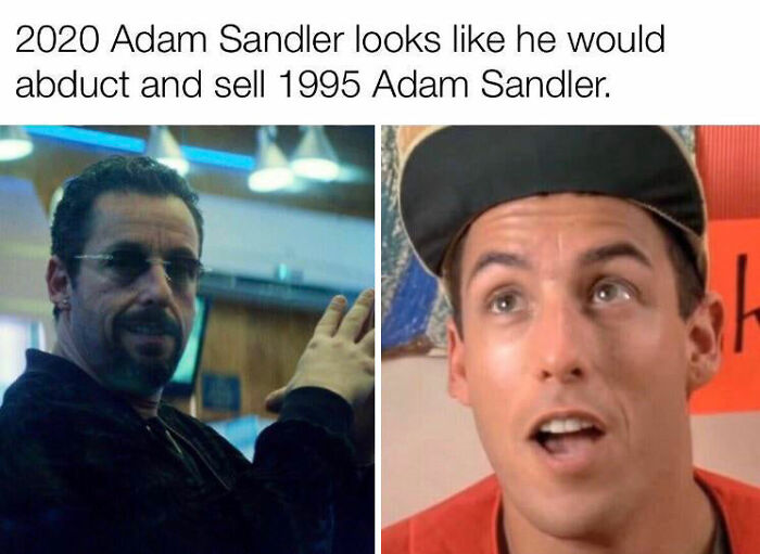 celebs getting rekt - adam sandler looks like 2020 - 2020 Adam Sandler looks he would abduct and sell 1995 Adam Sandler.