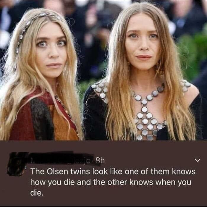 celebs getting rekt - Mary-Kate and Ashley Olsen - Lejc 8h The Olsen twins look one of them knows how you die and the other knows when you die.
