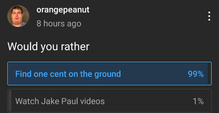 celebs getting rekt - screenshot - orangepeanut 8 hours ago Would you rather Find one cent on the ground 99% Watch Jake Paul videos 1%