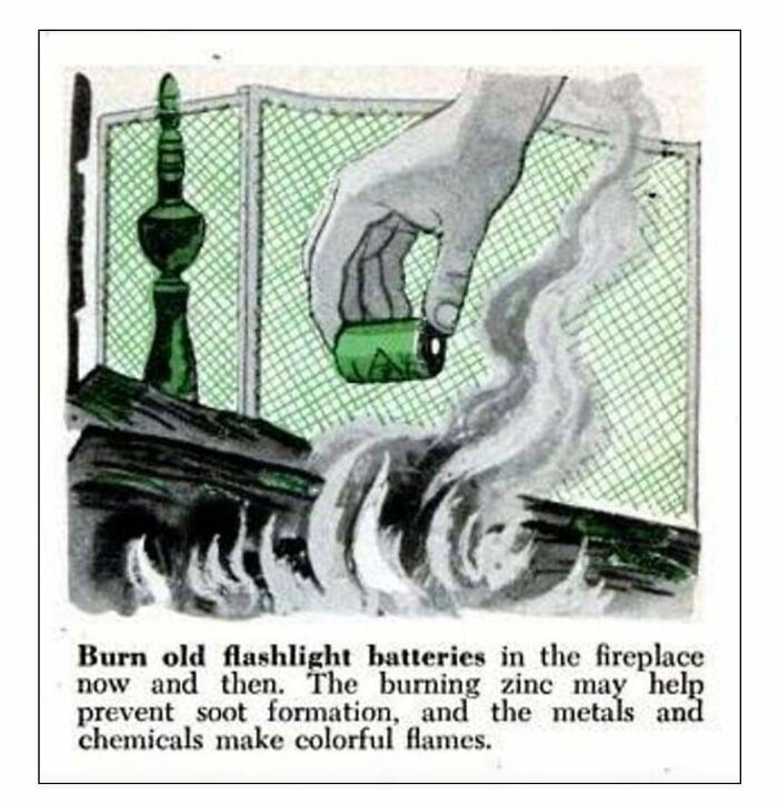 things that aged poorly - burn old flashlight batteries - Burn old flashlight batteries in the fireplace now and then. The burning zinc may help prevent soot formation, and the metals and chemicals make colorful flames.