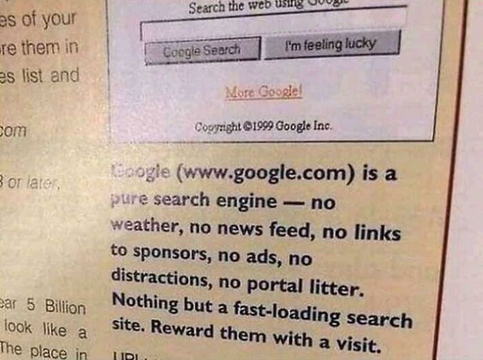 things that aged poorly - google is a pure search engine - Search the web using ees of your Te them in es list and Google Search I'm feeling lucky More Google! som Cogmight 1999 Google Inc. 3 or later Boogle is a pure search engine no weather, no news fee