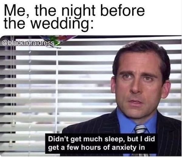 anxiety memes - Me, the night before the wedding Didn't get much sleep, but I did get a few hours of anxiety in