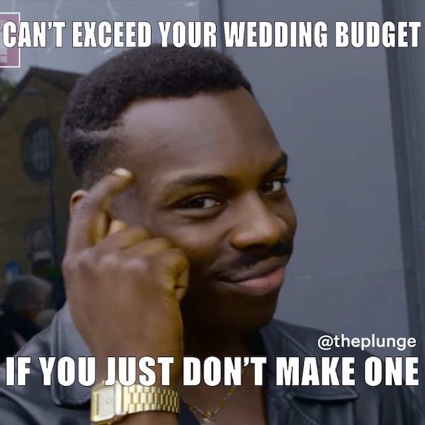 wedding cost meme - Can'T Exceed Your Wedding Budget If You Just Don'T Make One