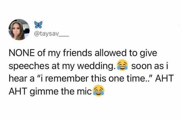 icon - ? None of my friends allowed to give speeches at my wedding soon as i hear a "i remember this one time.." Aht Aht gimme the mic