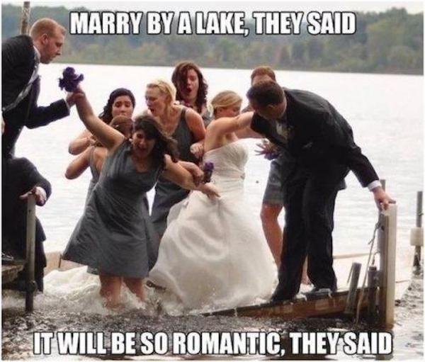 dream wedding meme - Marry By A Lake, They Said It Will Be So Romantic, They Said