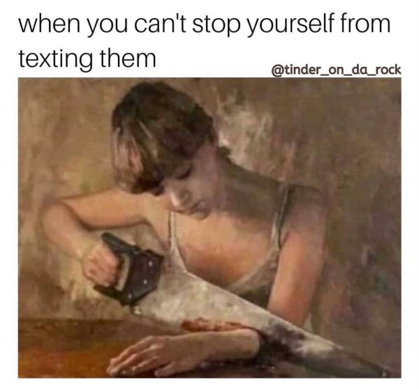 work safety meme - when you can't stop yourself from texting them