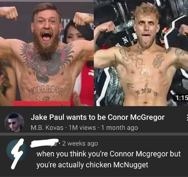 barechestedness - Mcgregor Na Jake Paul wants to be Conor McGregor M.B. Kovas. 1M views 1 month ago 7. 2 weeks ago when you think you're Connor Mcgregor but you're actually chicken McNugget