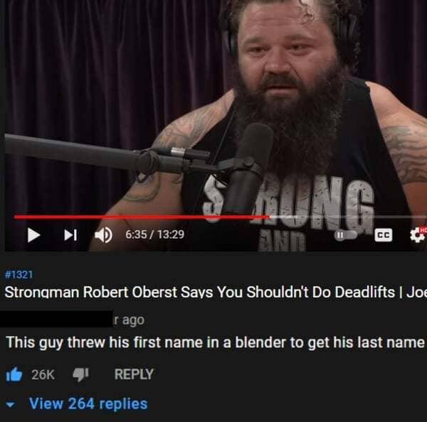 beard - Ung I Cc Strongman Robert Oberst Says You Shouldn't Do Deadlifts | Joe r ago This guy threw his first name in a blender to get his last name ib 26K View 264 replies