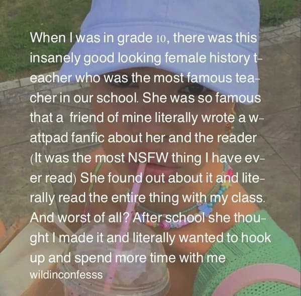 people caught lying - water - When I was in grade 10, there was this insanely good looking female history t eacher who was the most famous tea cher in our school. She was so famous that a friend of mine literally wrote a w attpad fanfic about her and the 