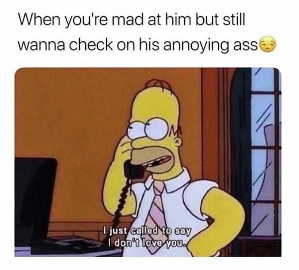 cartoon - When you're mad at him but still wanna check on his annoying ass I just called to say I don't love you