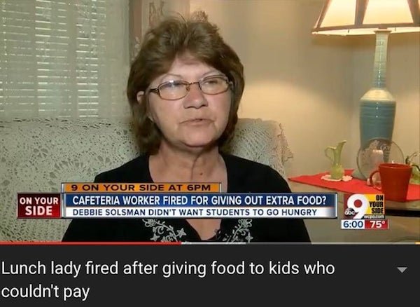 photo caption - On Your Side 9 On Your Side At 6PM Cafeteria Worker Fired For Giving Out Extra Food? Debbie Solsman Didn'T Want Students To Go Hungry On Your Side 75 Lunch lady fired after giving food to kids who couldn't pay