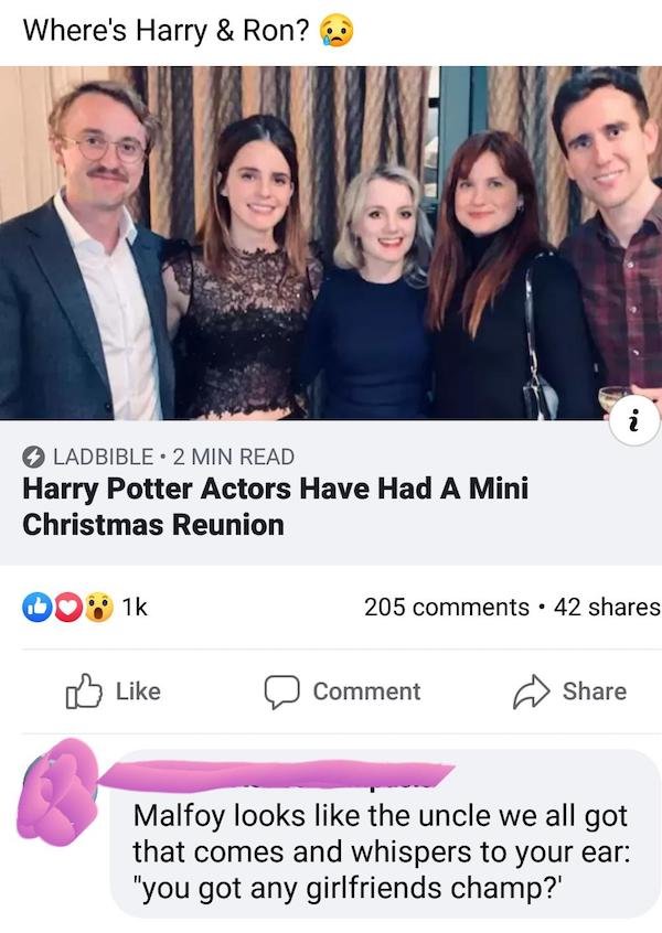 Where's Harry & Ron? i A Ladbible 2 Min Read Harry Potter Actors Have Had A Mini Christmas Reunion 1k 205 42 Comment Malfoy looks the uncle we all got that comes and whispers to your ear "you got any girlfriends champ?'