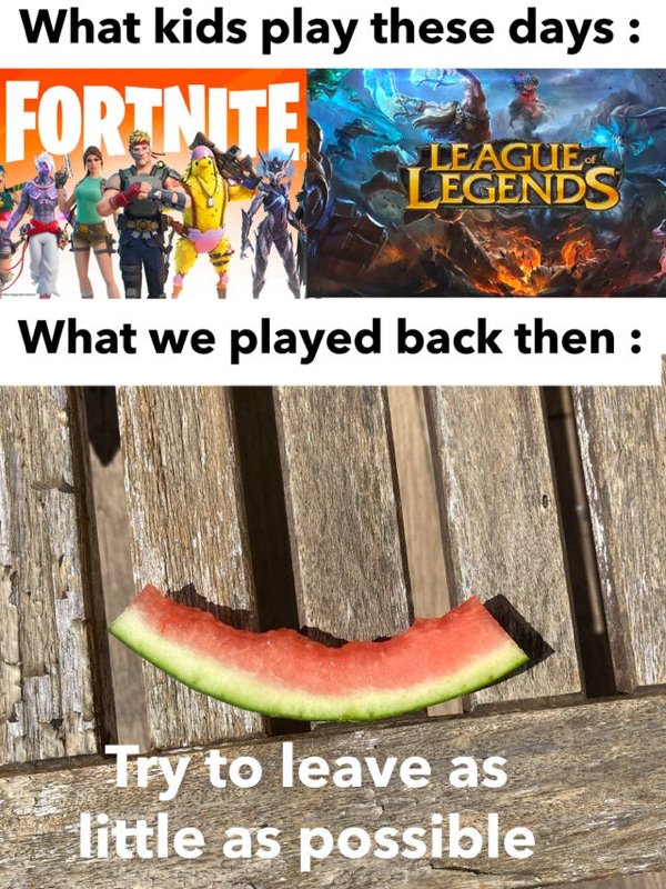 league of legends - What kids play these days Fortnite Legends League What we played back then Try to leave as little as possible