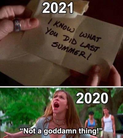 know what you did last summer meme - 2021 I Know What You Did Last Summer! 2020 Not a goddamn thing!"