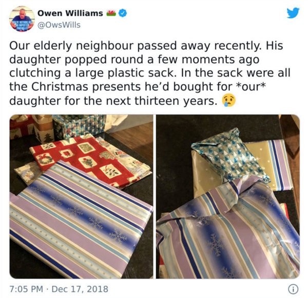 pattern - Owen Williams Our elderly neighbour passed away recently. His daughter popped round a few moments ago clutching a large plastic sack. In the sack were all the Christmas presents he'd bought for our daughter for the next thirteen years.