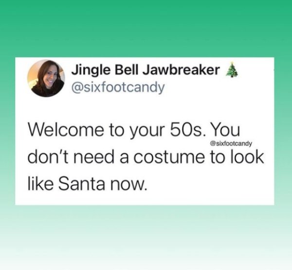 document - Jingle Bell Jawbreaker Welcome to your 50s. You don't need a costume to look Santa now.