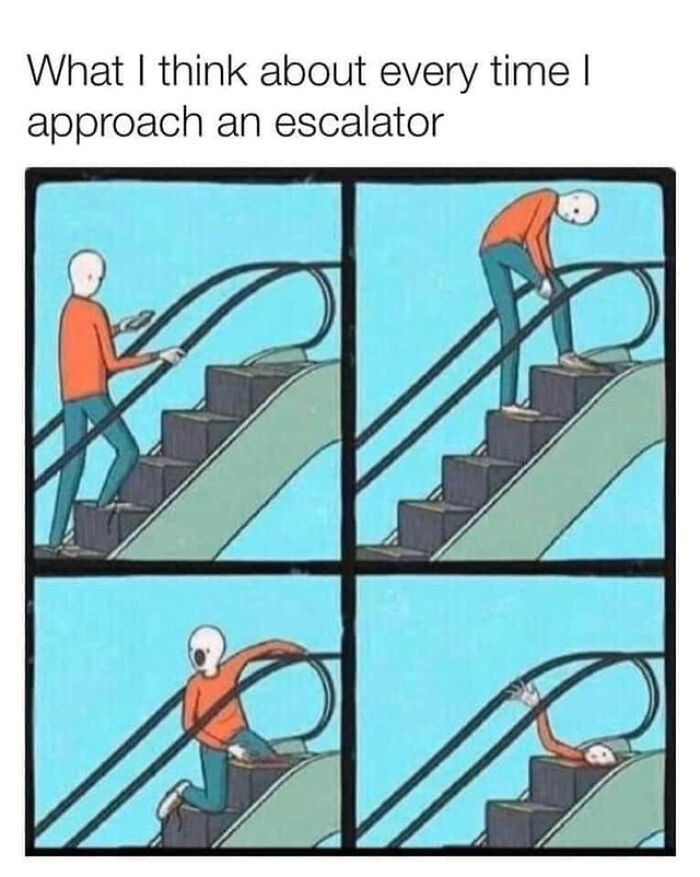 funny and dumb points people made online - escalator meme - What I think about every time approach an escalator