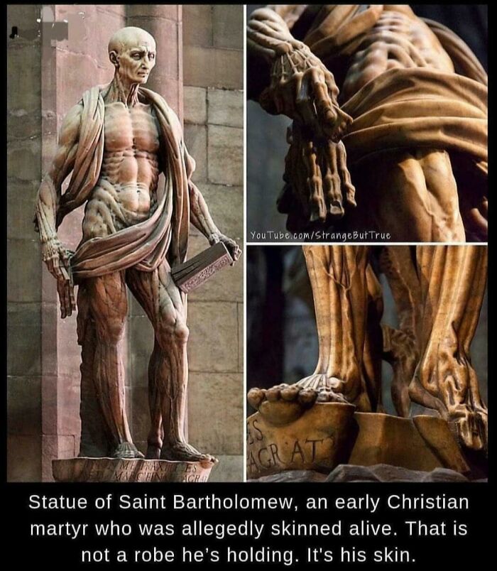 funny and dumb points people made online - YouTube.comStrange But True Great Statue of Saint Bartholomew, an early Christian martyr who was allegedly skinned alive. That is not a robe he's holding. It's his skin.